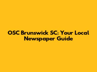 OSC Brunswick SC: Your Local Newspaper Guide