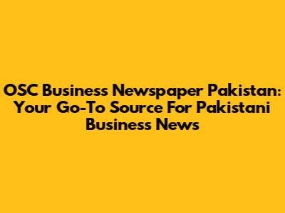 OSC Business Newspaper Pakistan: Your Go-To Source For Pakistani Business News