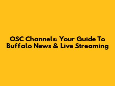 OSC Channels: Your Guide To Buffalo News & Live Streaming