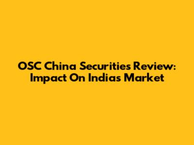 OSC China Securities Review: Impact On India's Market