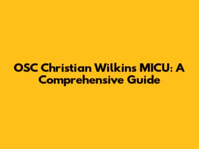 OSC Christian Wilkins MICU: A Comprehensive Guide