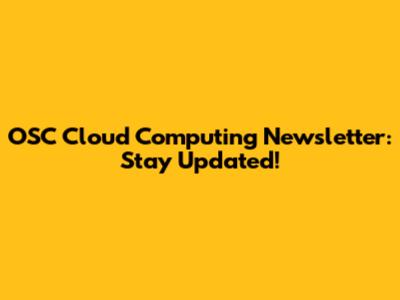 OSC Cloud Computing Newsletter: Stay Updated!