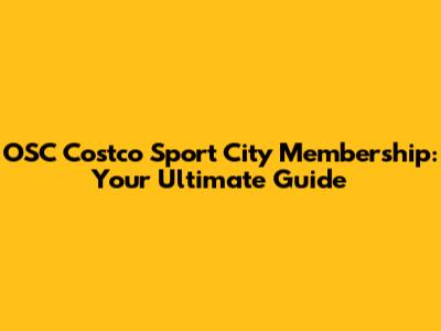 OSC Costco Sport City Membership: Your Ultimate Guide