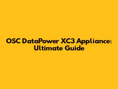 OSC DataPower XC3 Appliance: Ultimate Guide