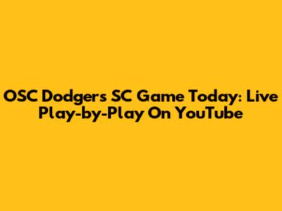 OSC Dodgers SC Game Today: Live Play-by-Play On YouTube