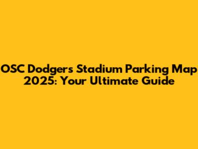 OSC Dodgers Stadium Parking Map 2025: Your Ultimate Guide