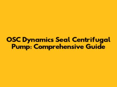 OSC Dynamics Seal Centrifugal Pump: Comprehensive Guide
