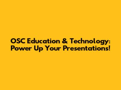 OSC Education & Technology: Power Up Your Presentations!