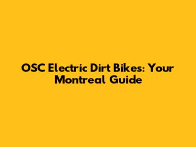 OSC Electric Dirt Bikes: Your Montreal Guide