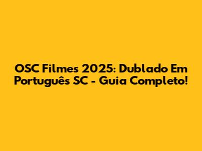 OSC Filmes 2025: Dublado Em Português SC - Guia Completo!