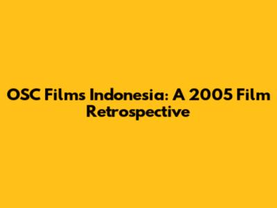 OSC Films Indonesia: A 2005 Film Retrospective