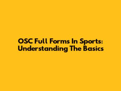 OSC Full Forms In Sports: Understanding The Basics