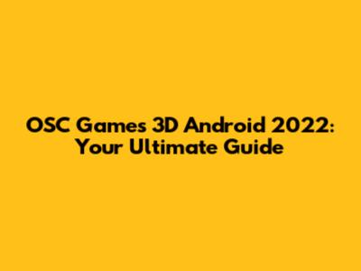 OSC Games 3D Android 2022: Your Ultimate Guide