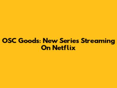 OSC Goods: New Series Streaming On Netflix