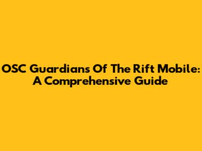 OSC Guardians Of The Rift Mobile: A Comprehensive Guide