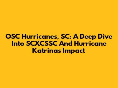 OSC Hurricanes, SC: A Deep Dive Into SCXCSSC And Hurricane Katrina's Impact