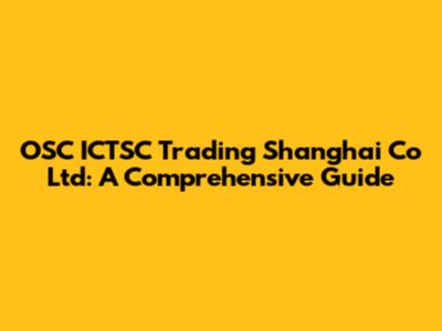 OSC ICTSC Trading Shanghai Co Ltd: A Comprehensive Guide