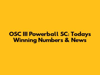 OSC III Powerball SC: Today's Winning Numbers & News