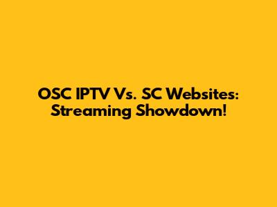 OSC IPTV Vs. SC Websites: Streaming Showdown!