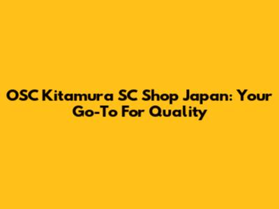 OSC Kitamura SC Shop Japan: Your Go-To For Quality