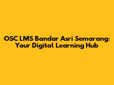 OSC LMS Bandar Asri Semarang: Your Digital Learning Hub