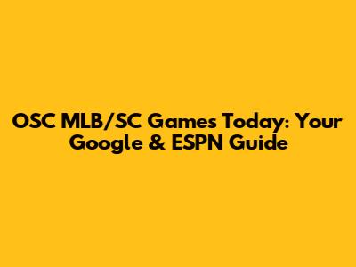OSC MLB/SC Games Today: Your Google & ESPN Guide