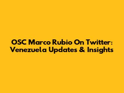 OSC Marco Rubio On Twitter: Venezuela Updates & Insights