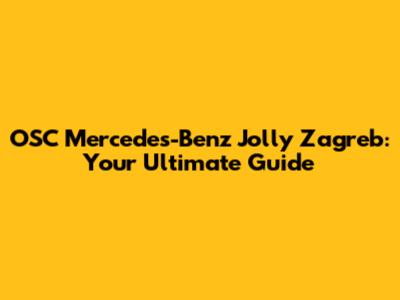 OSC Mercedes-Benz Jolly Zagreb: Your Ultimate Guide
