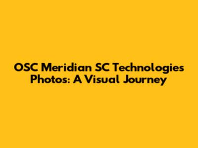 OSC Meridian SC Technologies Photos: A Visual Journey