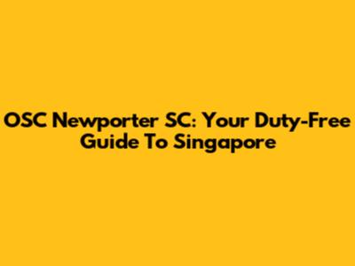 OSC Newporter SC: Your Duty-Free Guide To Singapore