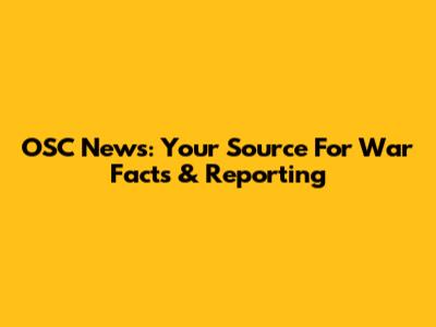 OSC News: Your Source For War Facts & Reporting