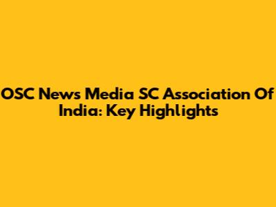 OSC News Media SC Association Of India: Key Highlights