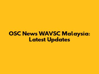OSC News WAVSC Malaysia: Latest Updates