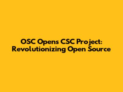 OSC Opens CSC Project: Revolutionizing Open Source