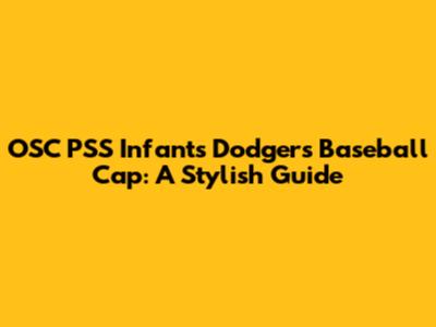 OSC PSS Infant's Dodgers Baseball Cap: A Stylish Guide