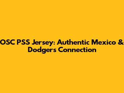 OSC PSS Jersey: Authentic Mexico & Dodgers Connection