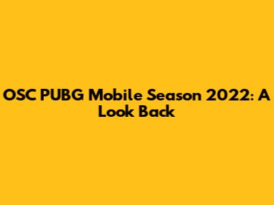 OSC PUBG Mobile Season 2022: A Look Back
