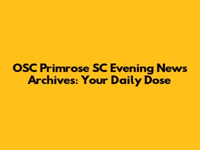 OSC Primrose SC Evening News Archives: Your Daily Dose