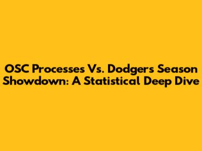 OSC Processes Vs. Dodgers Season Showdown: A Statistical Deep Dive
