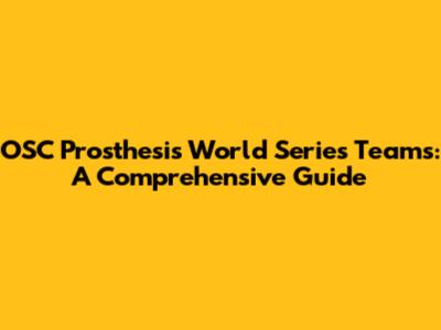 OSC Prosthesis World Series Teams: A Comprehensive Guide