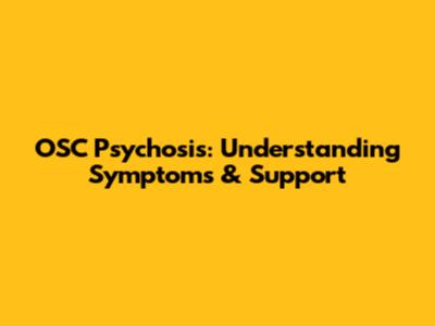 OSC Psychosis: Understanding Symptoms & Support