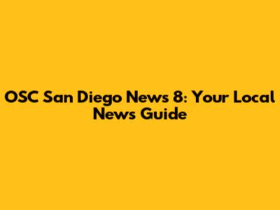 OSC San Diego News 8: Your Local News Guide