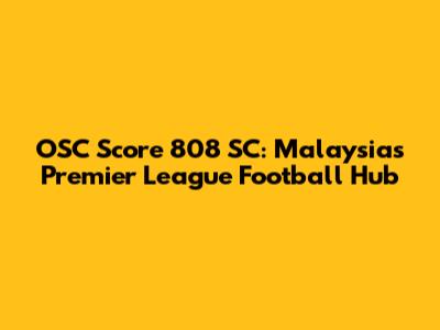 OSC Score 808 SC: Malaysia's Premier League Football Hub