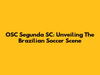 OSC Segunda SC: Unveiling The Brazilian Soccer Scene