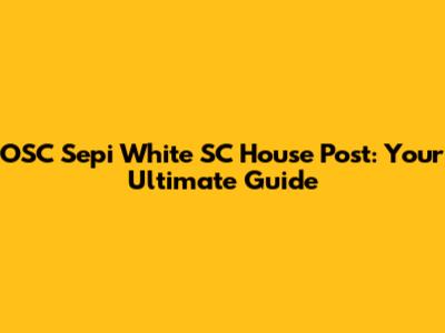 OSC Sepi White SC House Post: Your Ultimate Guide