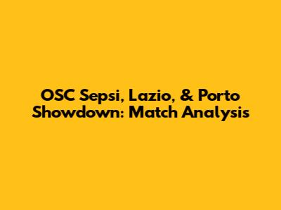 OSC Sepsi, Lazio, & Porto Showdown: Match Analysis