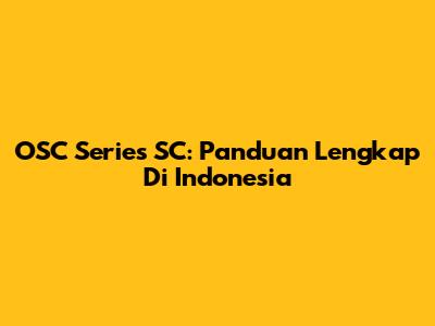 OSC Series SC: Panduan Lengkap Di Indonesia