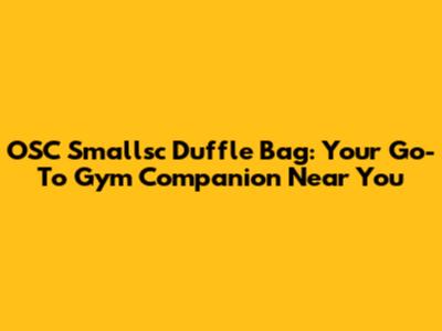 OSC Smallsc Duffle Bag: Your Go-To Gym Companion Near You