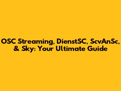 OSC Streaming, DienstSC, ScvAnSc, & Sky: Your Ultimate Guide