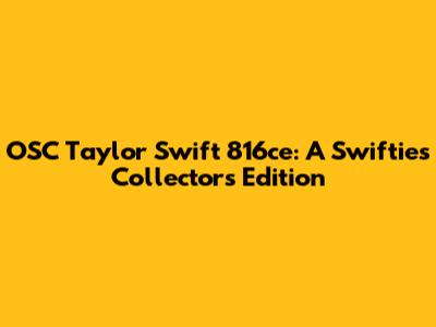 OSC Taylor Swift 816ce: A Swiftie's Collector's Edition